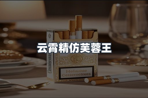 云霄精仿芙蓉王